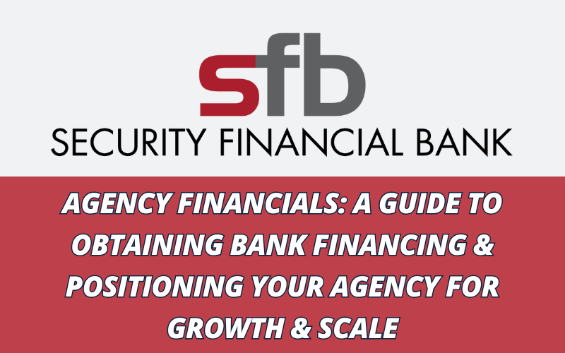 Agency Financials: A Guide to Obtaining Bank Financing & Positioning Your Agency for Growth & Scale
